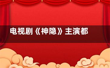 电视剧《神隐》主演都有谁 神隐改编自哪部小说